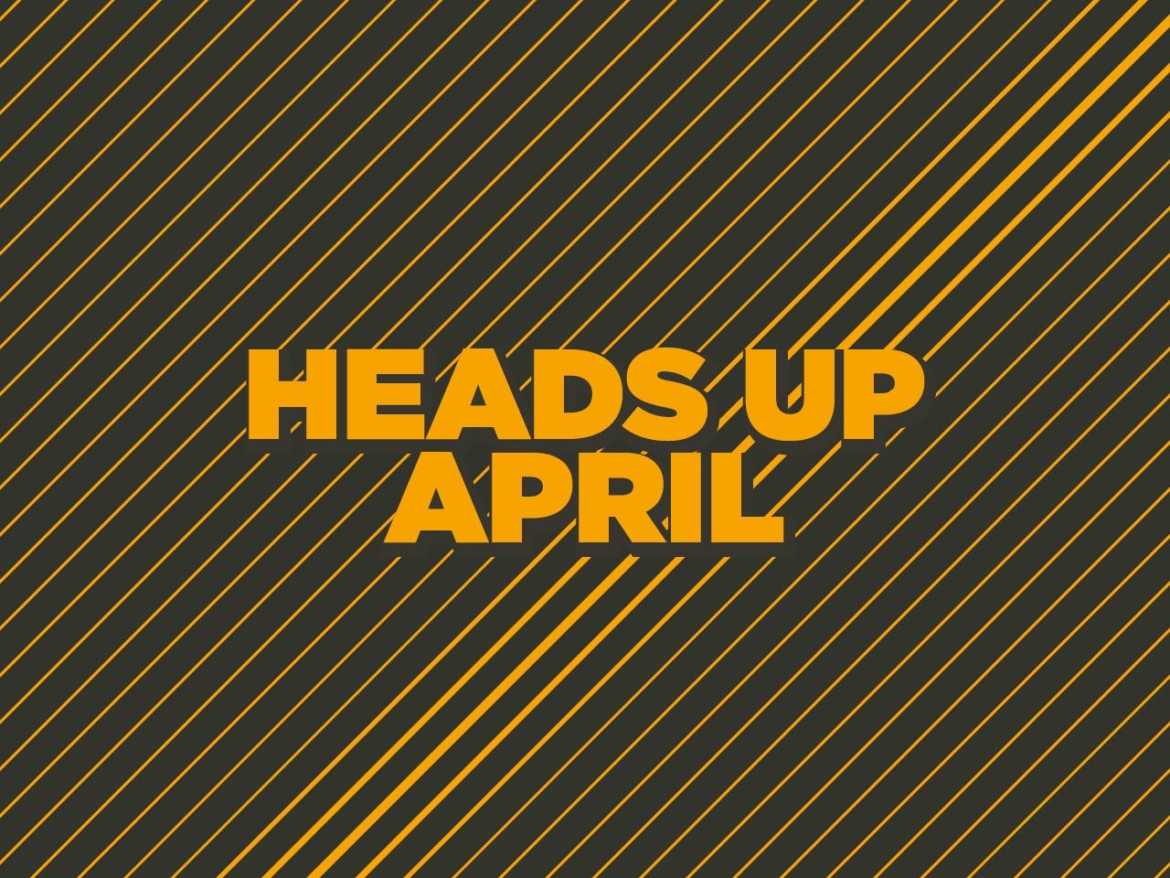 Heads up april